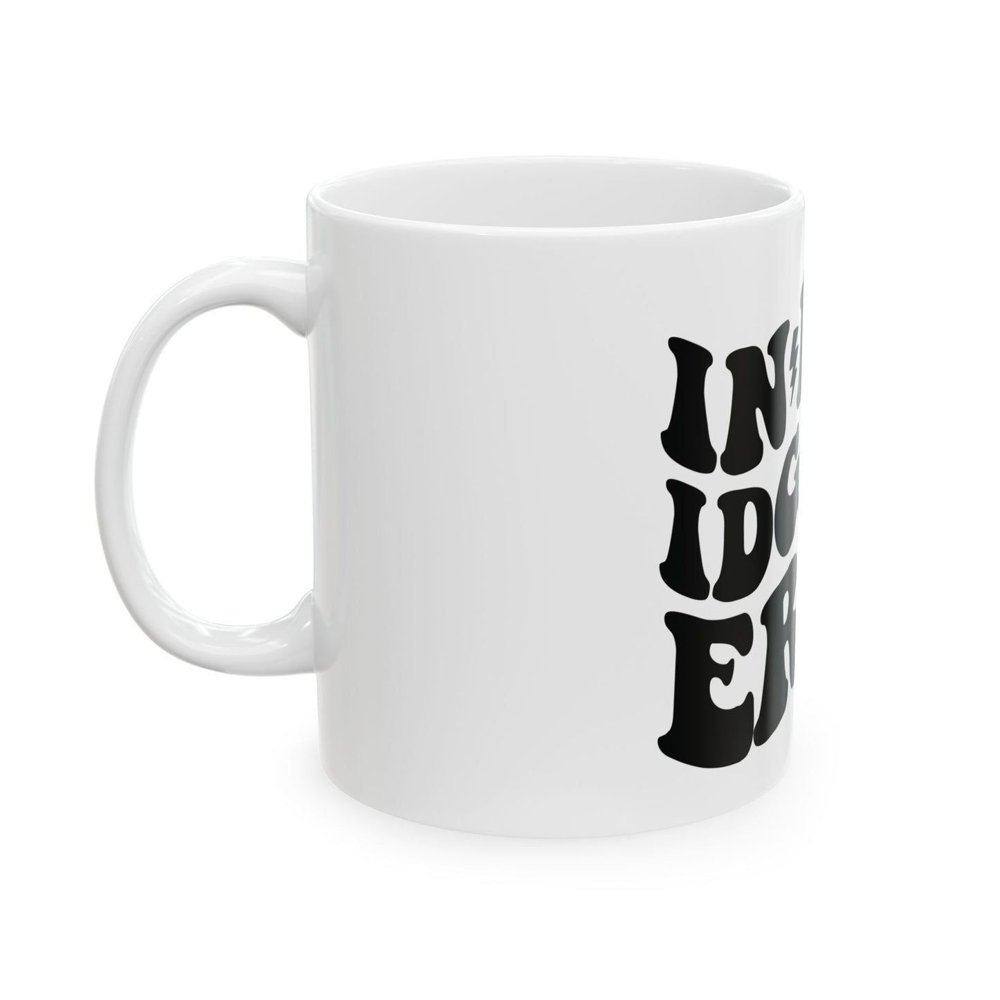 In my IDGAF, Ceramic Mug 11oz & 15 oz